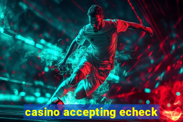 casino accepting echeck