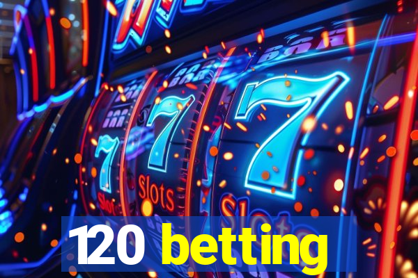 120 betting