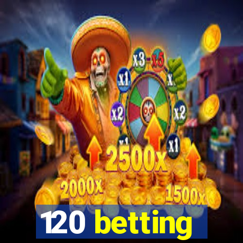 120 betting