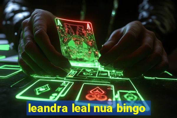 leandra leal nua bingo