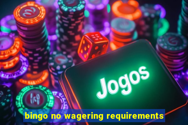 bingo no wagering requirements