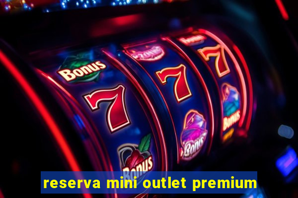 reserva mini outlet premium