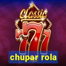 chupar rola