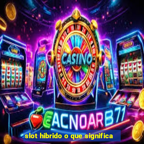 slot hibrido o que significa