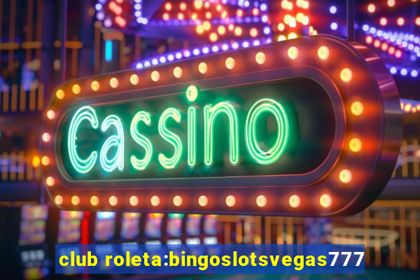 club roleta:bingoslotsvegas777