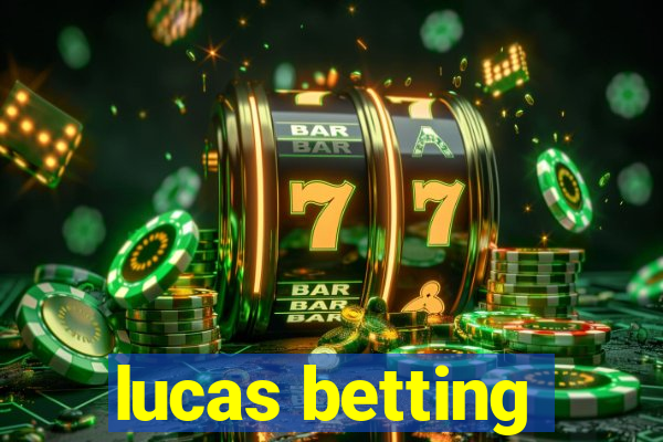 lucas betting