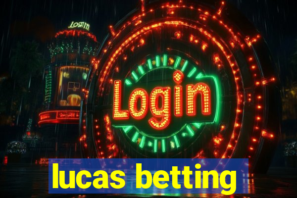 lucas betting