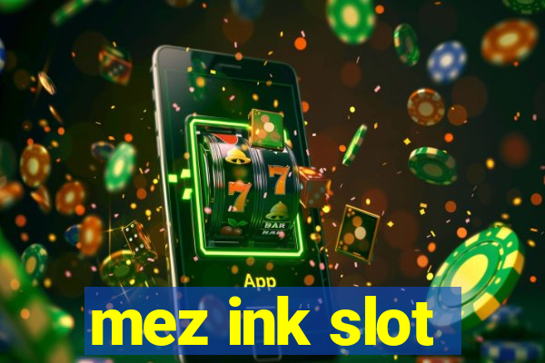 mez ink slot