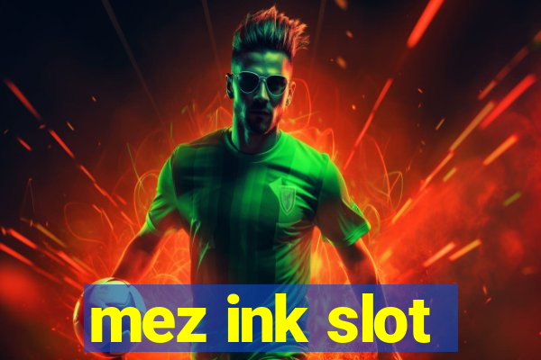 mez ink slot