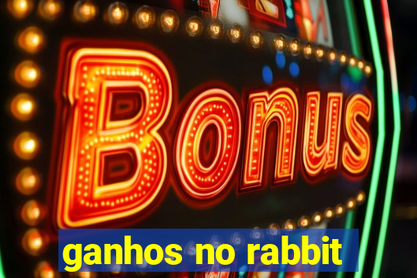 ganhos no rabbit