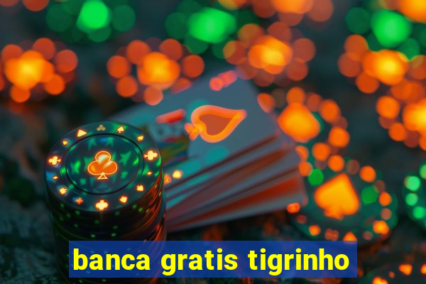 banca gratis tigrinho