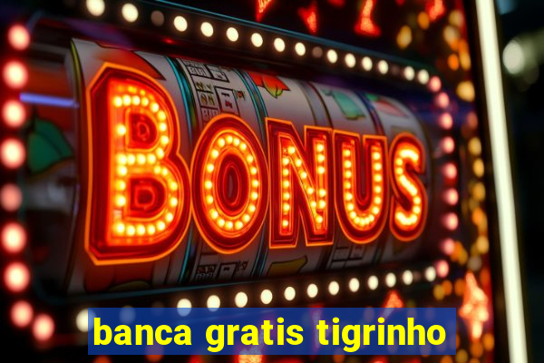 banca gratis tigrinho