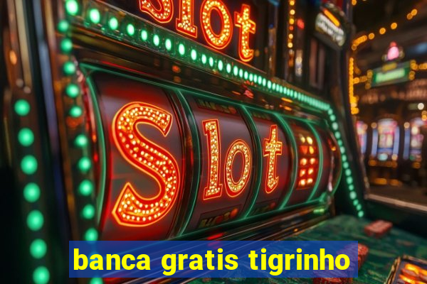 banca gratis tigrinho