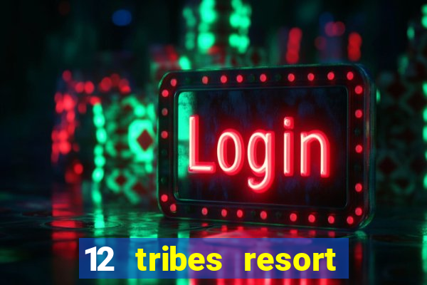 12 tribes resort casino rv park