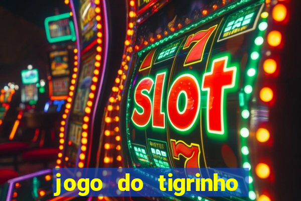 jogo do tigrinho sem valor minimo