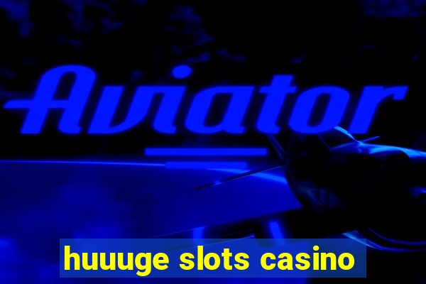 huuuge slots casino