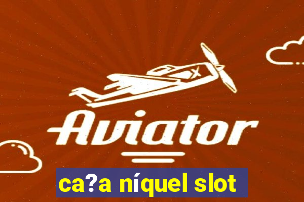 ca?a níquel slot