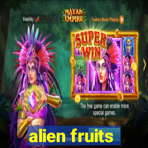 alien fruits