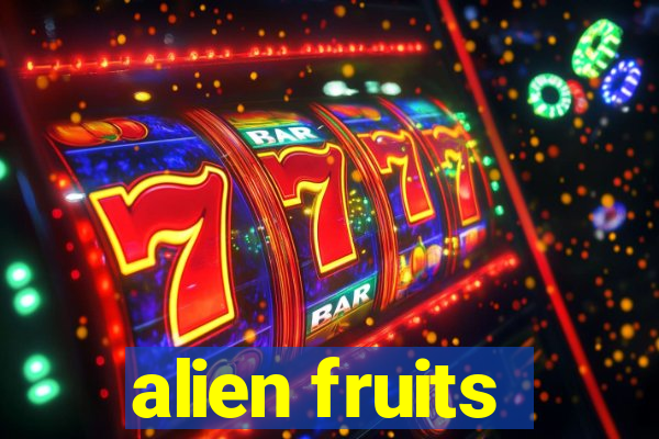 alien fruits