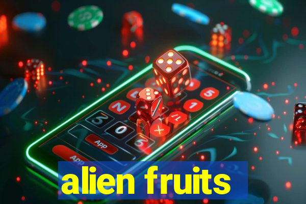 alien fruits