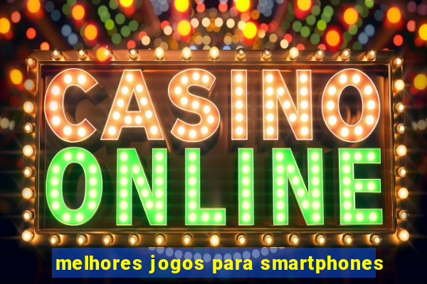 melhores jogos para smartphones