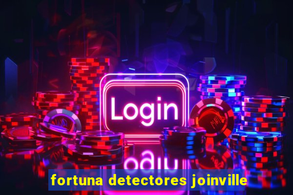 fortuna detectores joinville