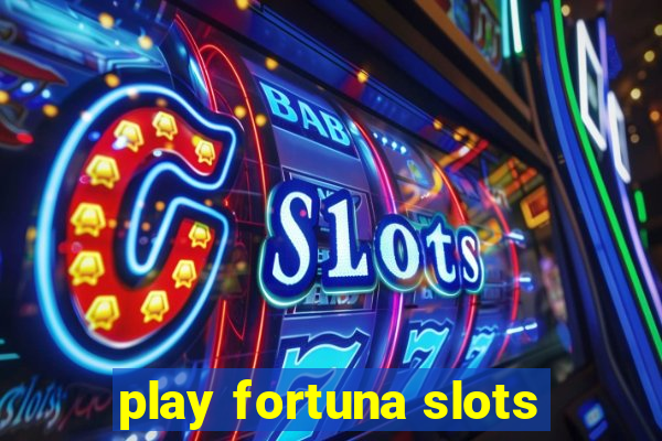 play fortuna slots