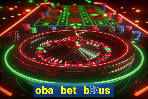 oba bet b涔坣us de 20