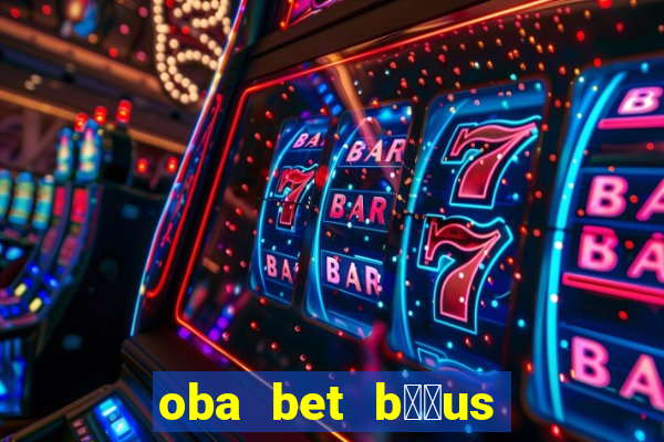 oba bet b涔坣us de 20