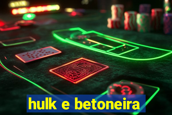 hulk e betoneira