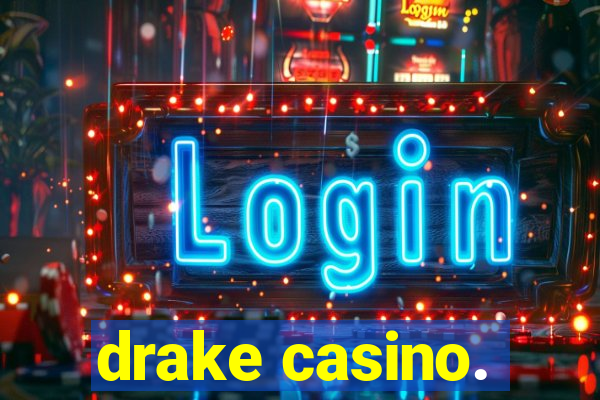 drake casino.