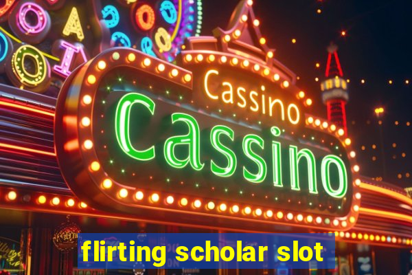 flirting scholar slot