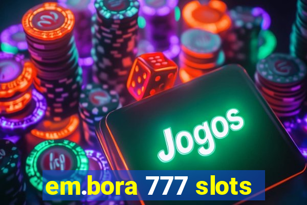 em.bora 777 slots