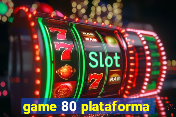 game 80 plataforma