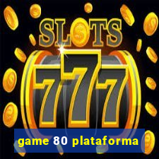 game 80 plataforma