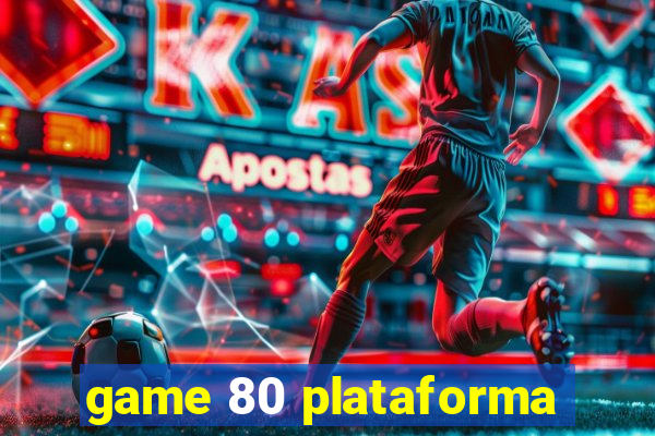 game 80 plataforma