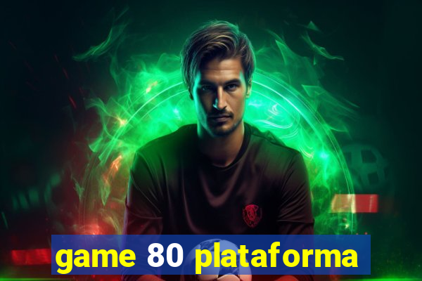 game 80 plataforma