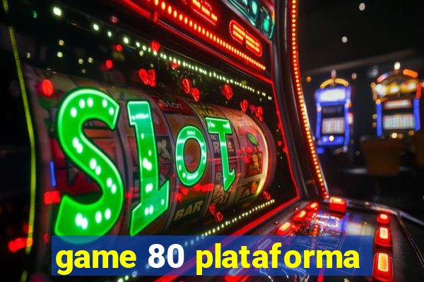 game 80 plataforma