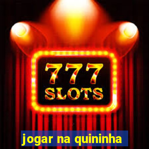 jogar na quininha