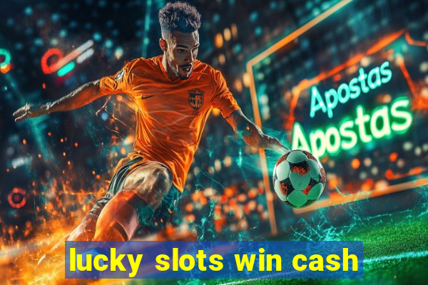 lucky slots win cash