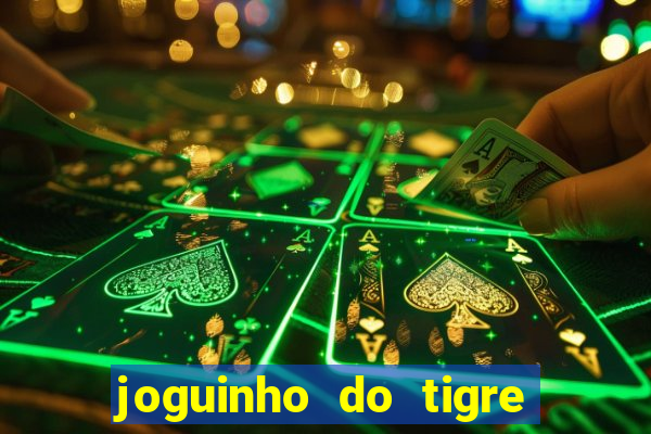 joguinho do tigre para ganhar dinheiro