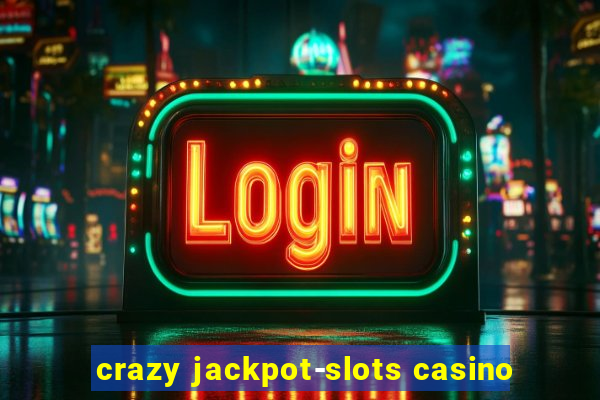 crazy jackpot-slots casino