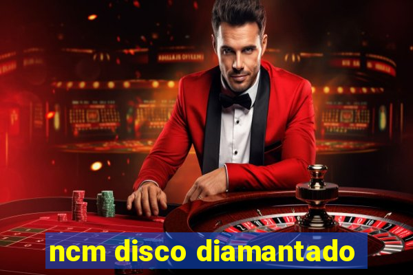 ncm disco diamantado