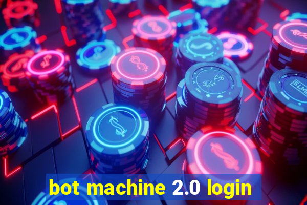 bot machine 2.0 login