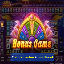 7 slots casino é confiável