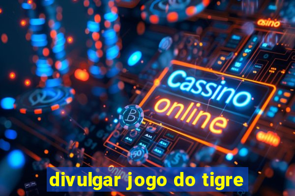 divulgar jogo do tigre