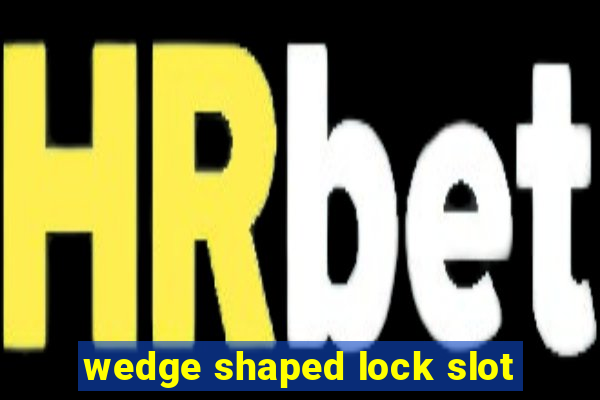 wedge shaped lock slot