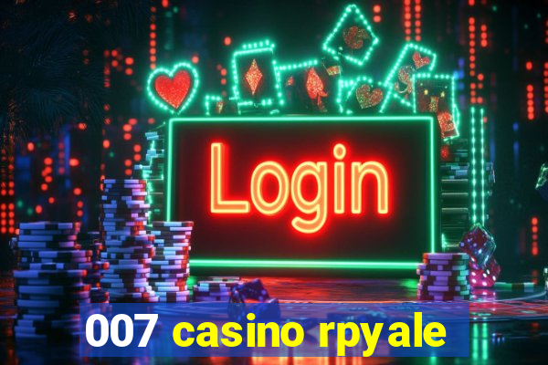 007 casino rpyale