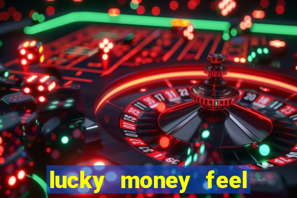 lucky money feel great e mak