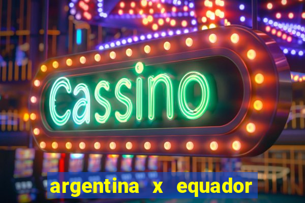 argentina x equador onde assistir